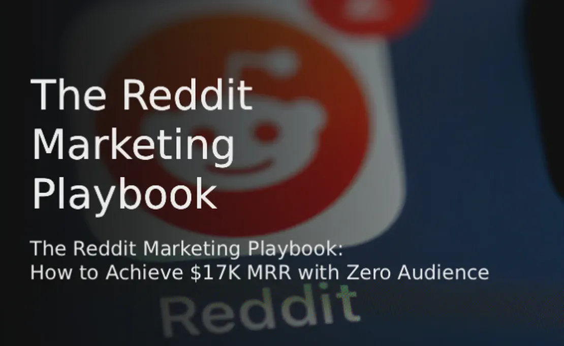 The Reddit Marketing Playbook: How to Achieve $17K MRR with Zero Audience