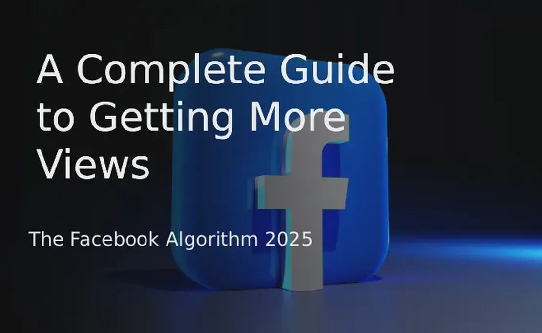 The Facebook Algorithm 2025: A Complete Guide to Getting More Views