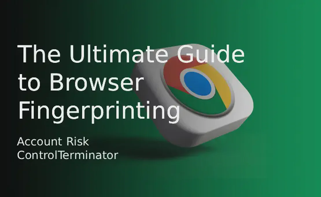 The Ultimate Guide to Browser Fingerprinting and Multi-Account Anti-Association
