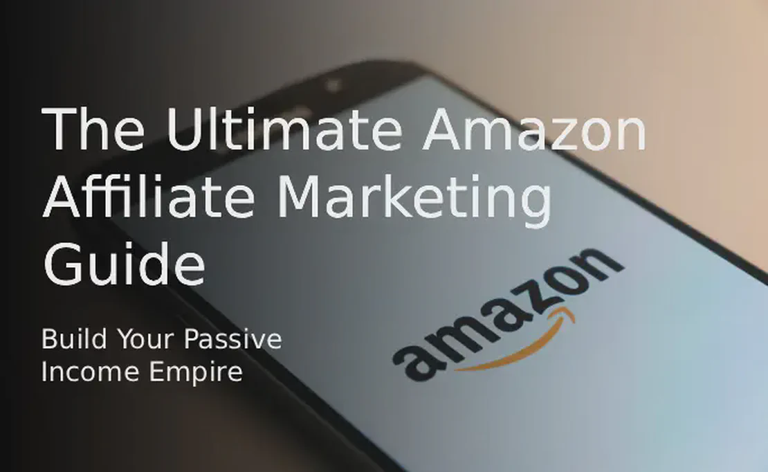 The Ultimate Amazon Affiliate Marketing Guide for Beginners: Build Your Passive Income Empire