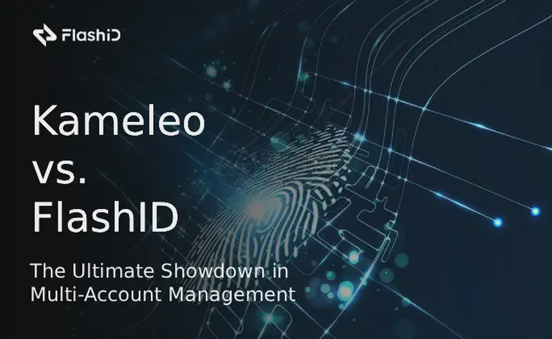 Kameleo vs. FlashID: การประลองที่ดีที่สุดในด้านการจัดการหลายบัญชี