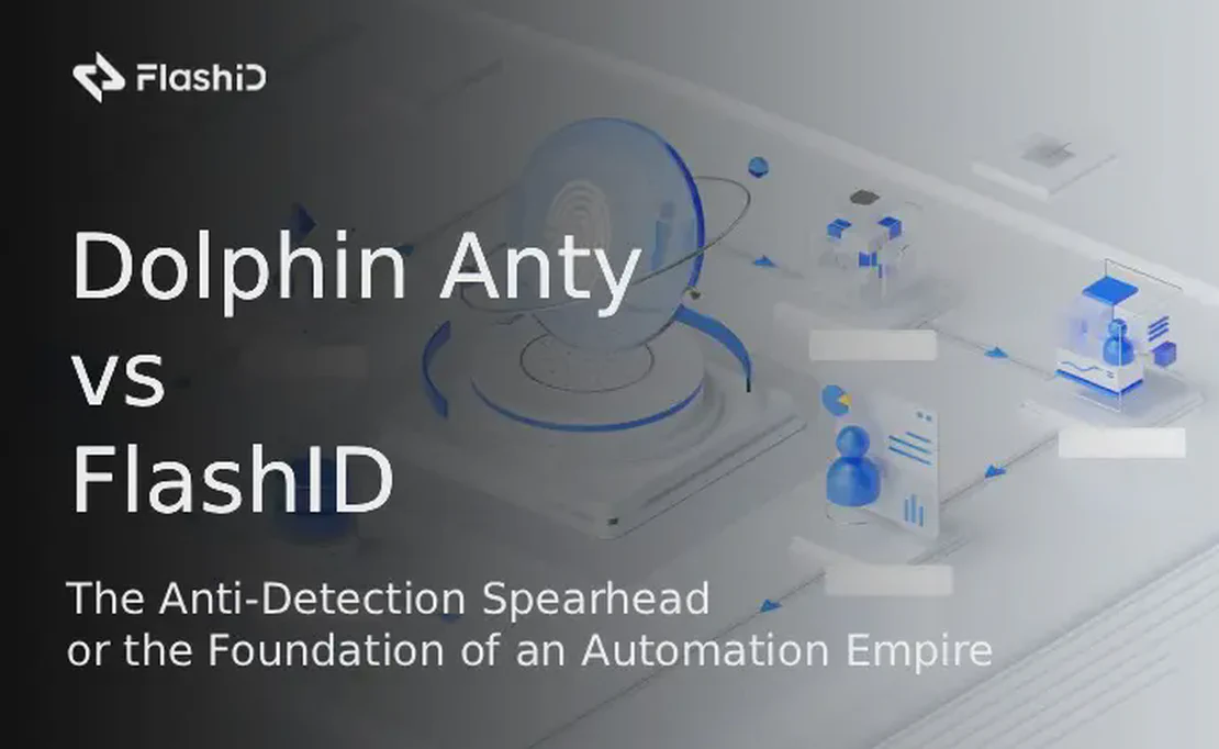 Dolphin Anty vs. FlashID: The Anti-Detection Spearhead or the Foundation of an Automation Empire