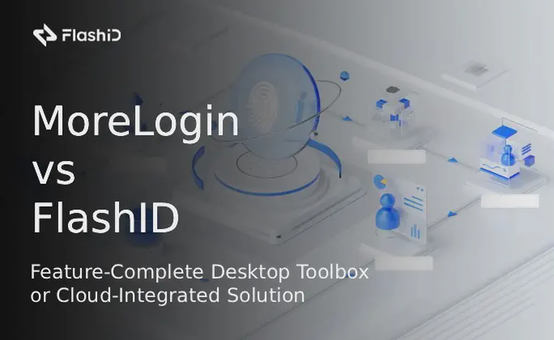 MoreLogin vs. FlashID: The Feature-Complete Desktop Toolbox or the Cloud-Integrated Solution?