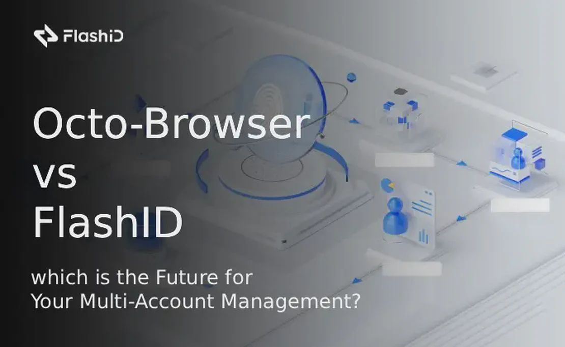 Octo-Browser vs FlashID: which is the Future for Your Multi-Account Management?