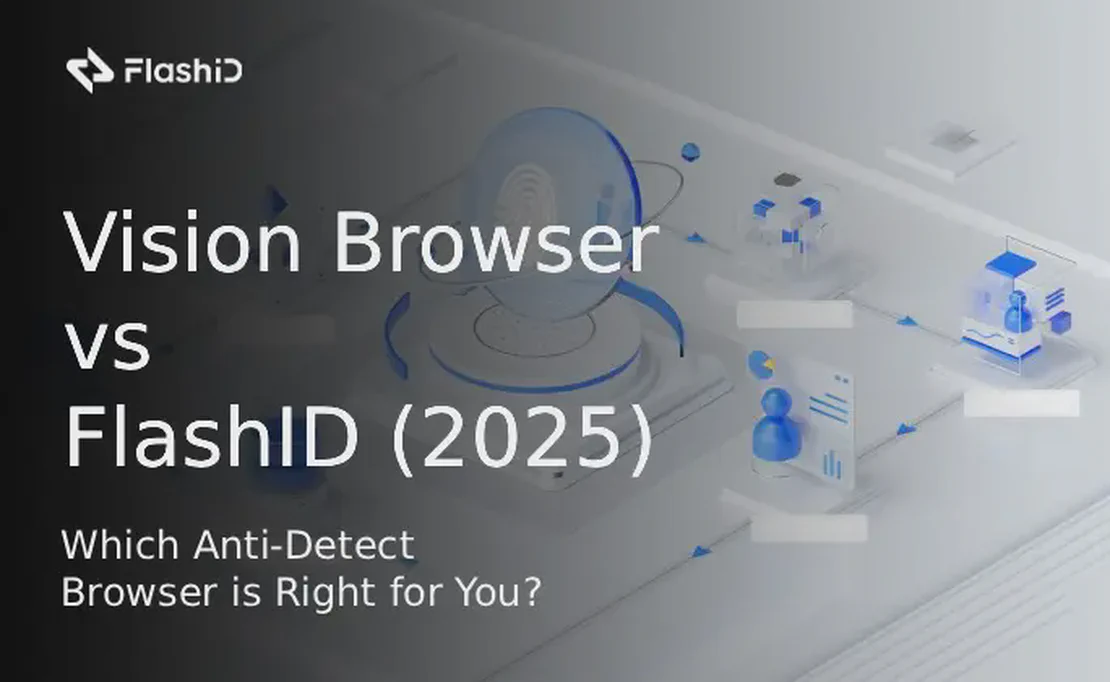 Vision Browser và FlashID (2025): Trình duyệt chống phát hiện nào phù hợp với bạn?
