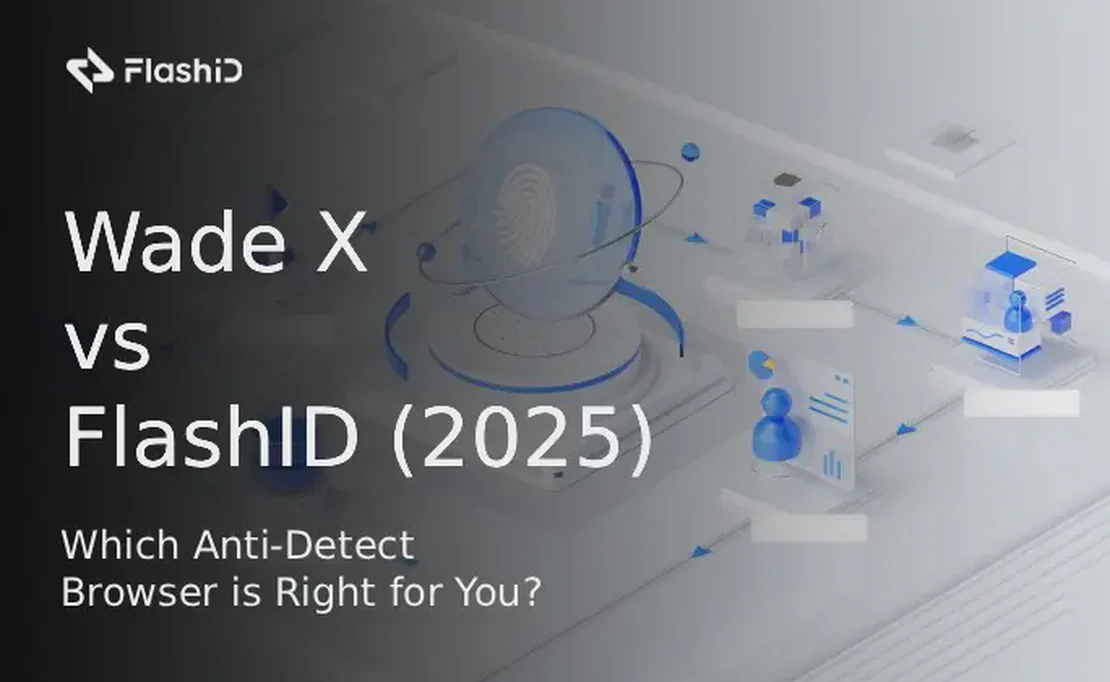 Wade X vs  FlashID (2025): Which Anti-Detect  Browser is Right for You?
