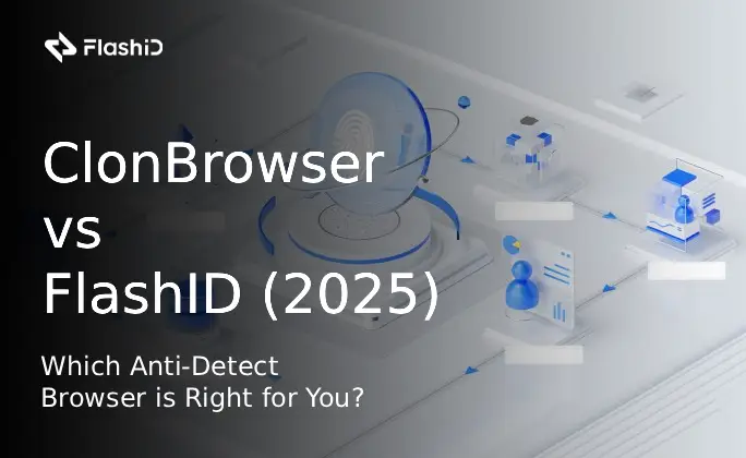 ClonBrowser vs FlashID (2025): Which Anti-Detect Browser is Right for You?