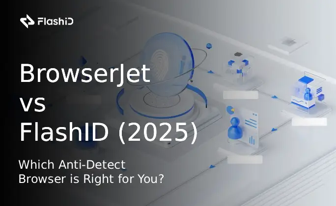 BrowserJet vs FlashID (2025): Which Anti-Detect Browser is Right for You?
