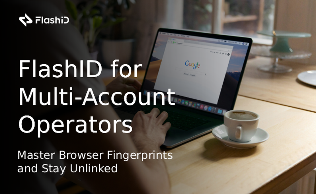 FlashID for Multi-Account Operators: Master Browser Fingerprints and Stay Unlinked