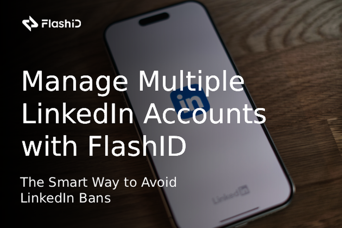 避免 LinkedIn 封禁：使用 FlashID 智能管理多个 LinkedIn 账户