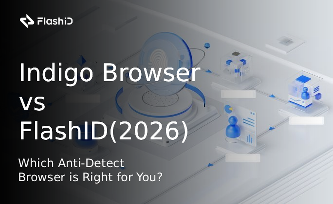 Indigo Browser vs FlashID(2026): Which Anti-Detect  Browser is Right for You?