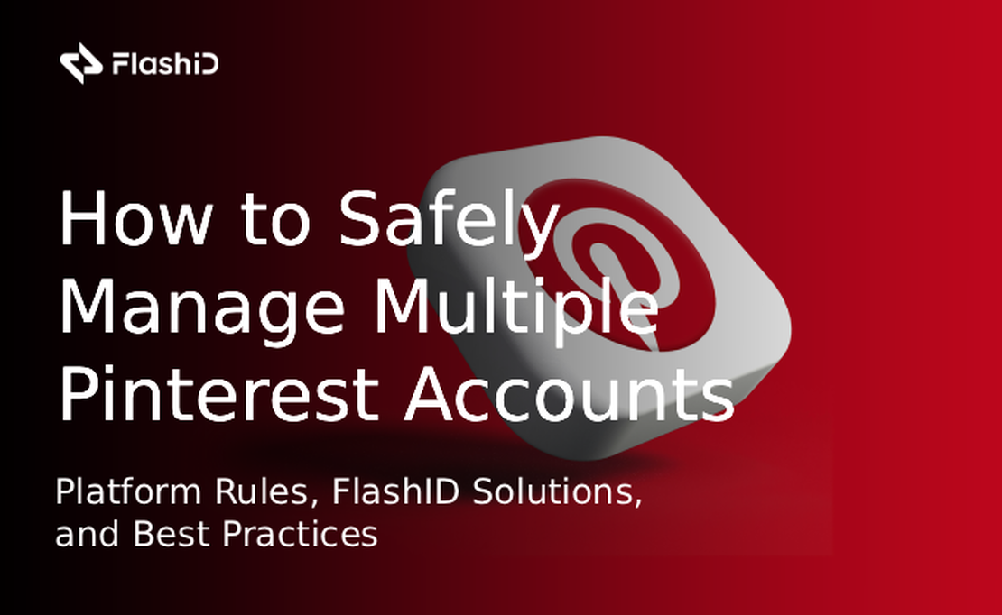 Как безопасно управлять несколькими аккаунтами Pinterest: Правила платформы, решения FlashID и лучшие практики
