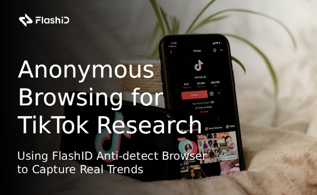 TikTok 研究中的匿名浏览:使用 FlashID 反检测浏览器捕捉真实趋势