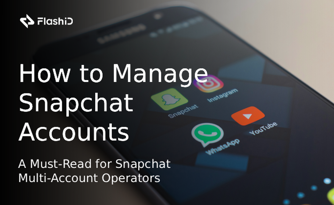 A Must-Read for Snapchat Multi-Account Operators: How to Manage All Your Accounts with One System