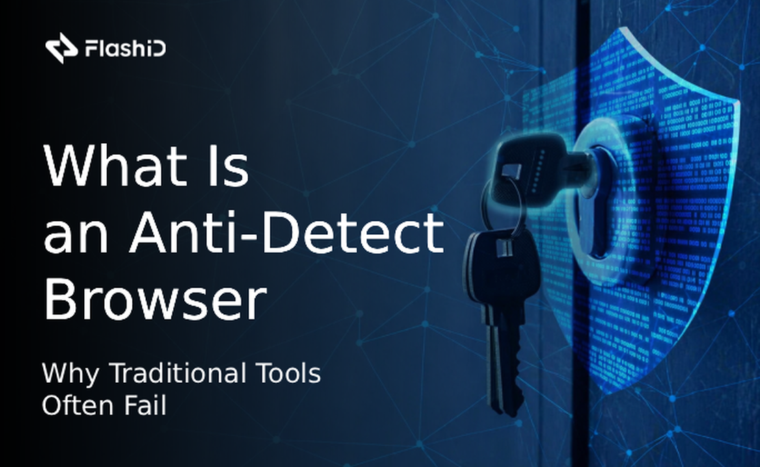 What Is an Anti-Detect Browser? And Why Traditional Tools Often Fail