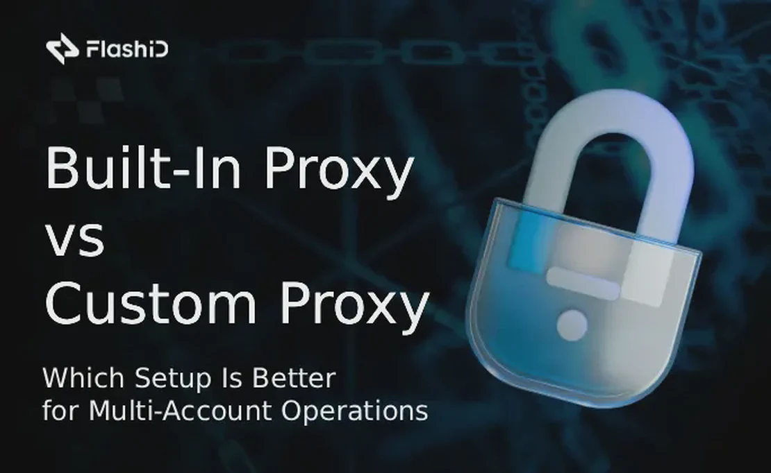 Built-In Proxy vs Custom Proxy: Which Setup Is Better for Multi-Account Operations?