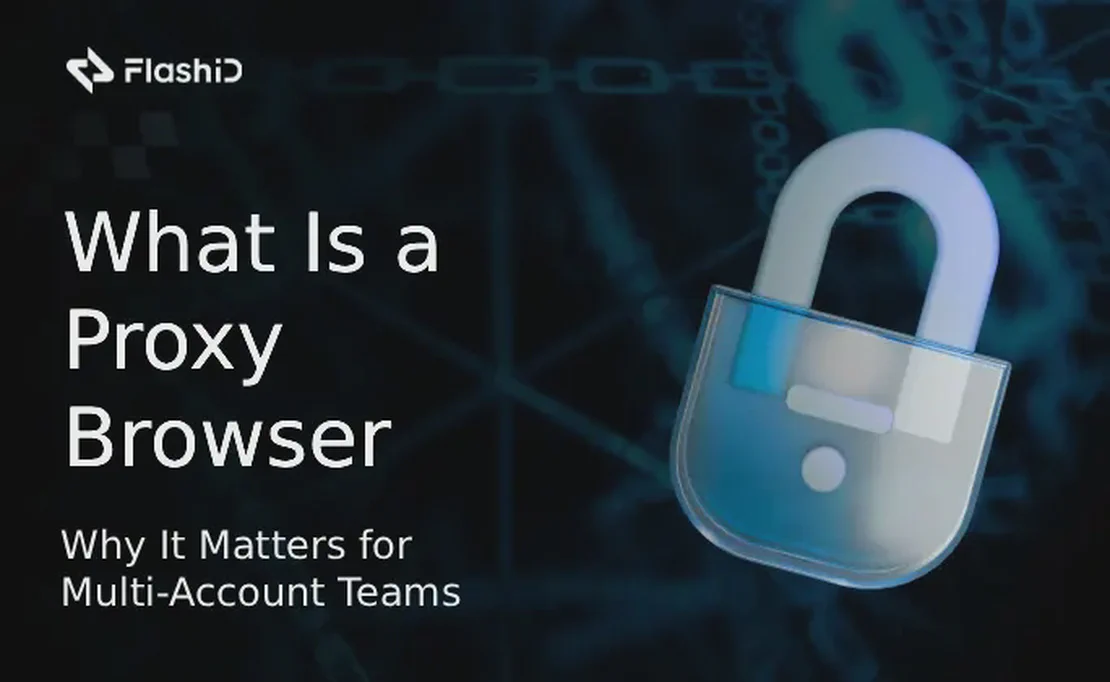 What Is a Proxy Browser and Why It Matters for Multi-Account Teams