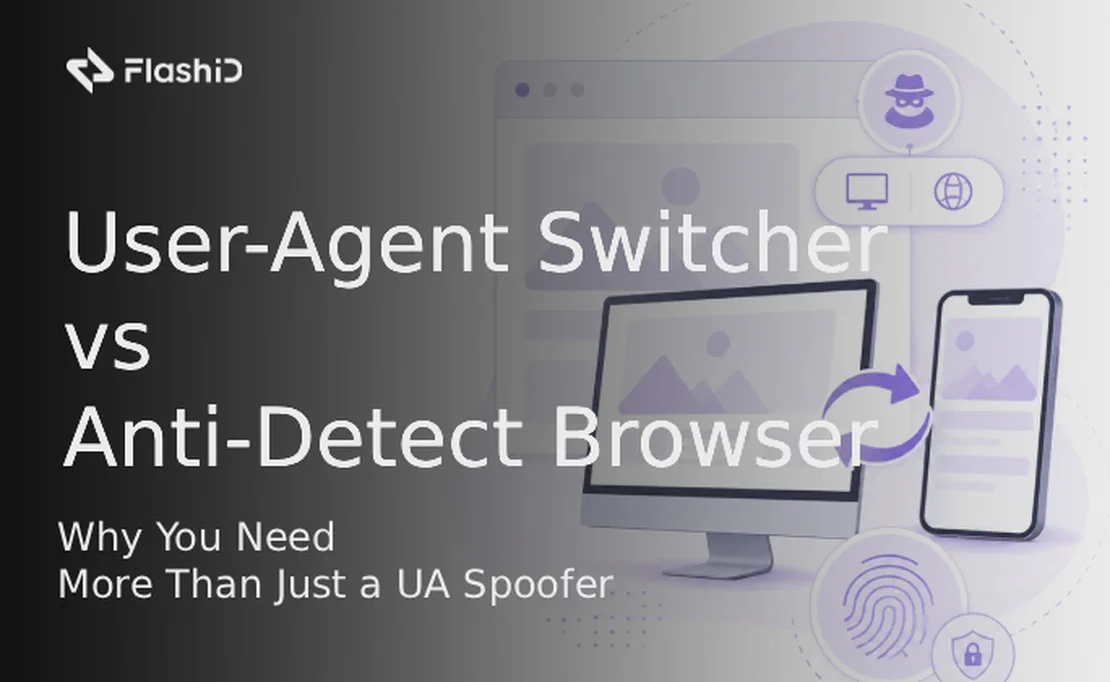 User-Agent Switcher vs Anti-Detect Browser: ทำไมแค่การพรางตัว UA ถึงไม่เพียงพอ
