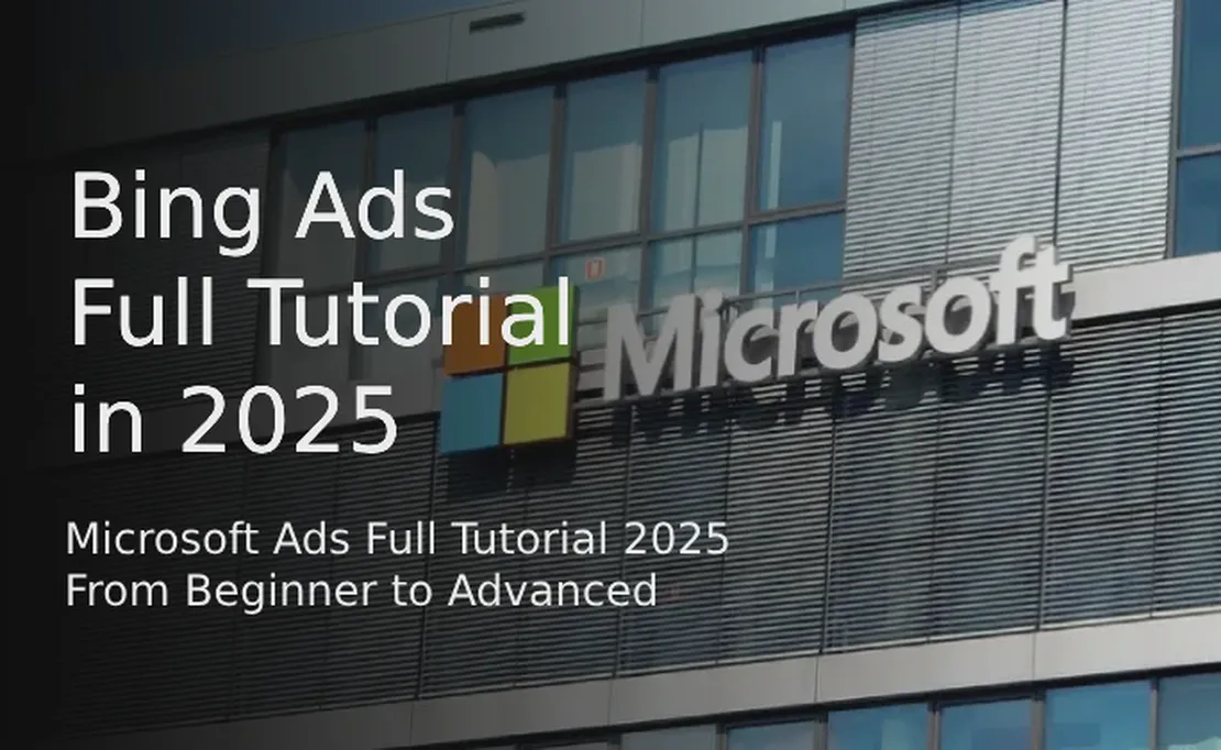 Bing Ads (Microsoft Ads) Full Tutorial 2025: From Beginner to Advanced
