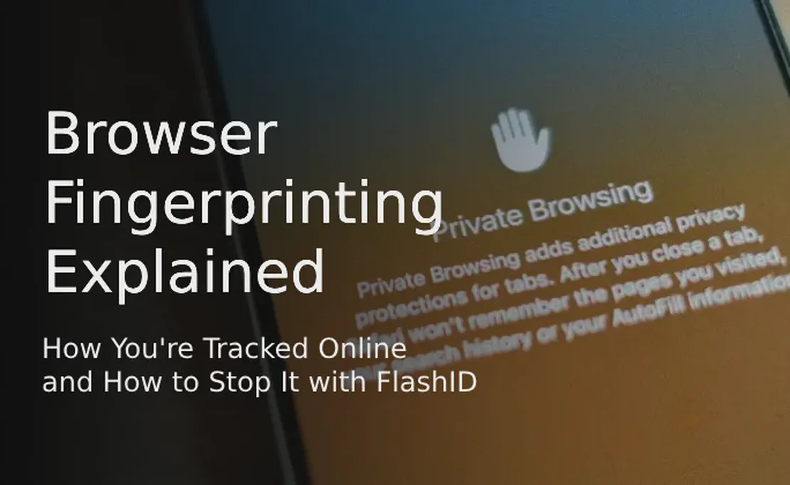 Browser Fingerprinting Explained: How You're Tracked Online and How to Stop It with FlashID