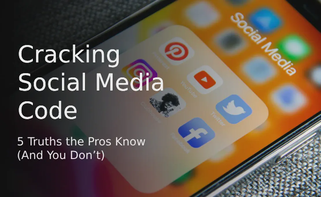 Cracking the Social Media Code: 5 Truths the Pros Know (And You Don’t)