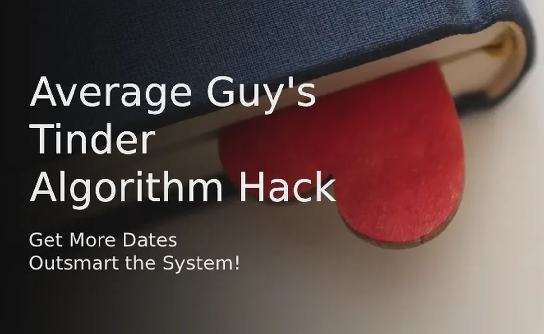The Average Guy's Tinder Algorithm Hack: Get More Dates, Outsmart the System!
